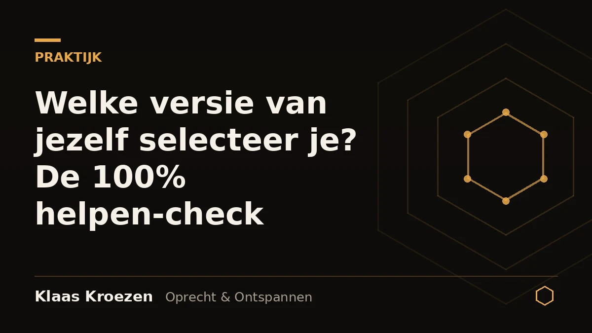 Welke versie van jezelf selecteer je? De 100% helpen-check | Klaas Kroezen, oprecht en ontspannen